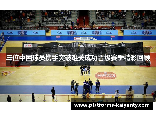 三位中国球员携手突破难关成功晋级赛季精彩回顾