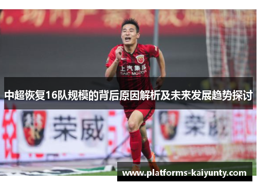 中超恢复16队规模的背后原因解析及未来发展趋势探讨