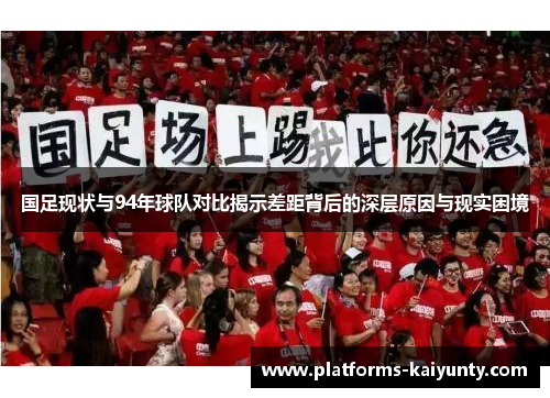 国足现状与94年球队对比揭示差距背后的深层原因与现实困境