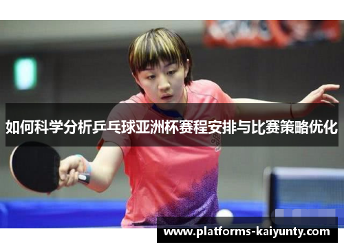 如何科学分析乒乓球亚洲杯赛程安排与比赛策略优化