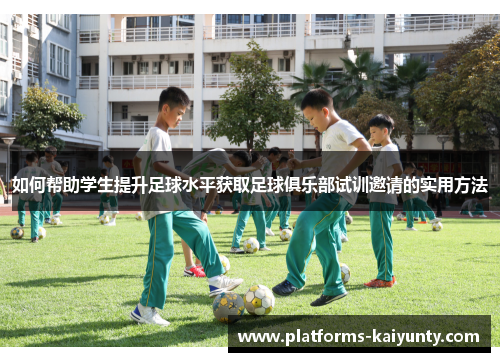 如何帮助学生提升足球水平获取足球俱乐部试训邀请的实用方法