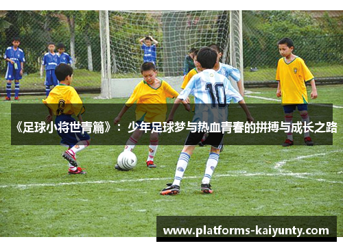 《足球小将世青篇》:少年足球梦与热血青春的拼搏与成长之路 《足球小将世青篇》:少年足球梦与热血青春的拼搏与成长之路