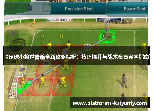 《足球小将世青篇全新攻略解析:技巧提升与战术布置完全指南》 《足球小将世青篇全新攻略解析:技巧提升与战术布置完全指南》
