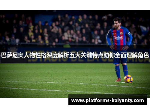 巴萨尼奥人物性格深度解析五大关键特点助你全面理解角色