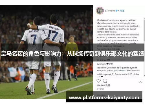 皇马名宿的角色与影响力：从球场传奇到俱乐部文化的塑造