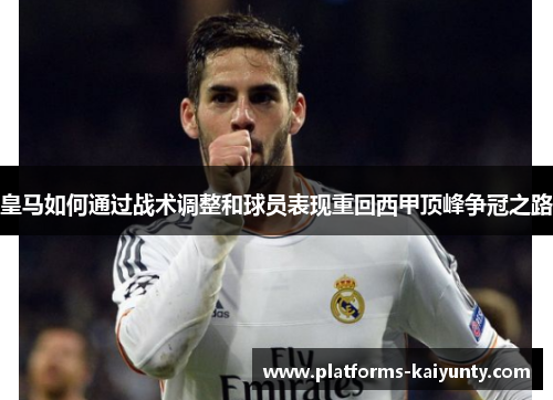 皇马如何通过战术调整和球员表现重回西甲顶峰争冠之路