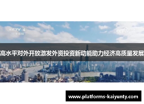 高水平对外开放激发外资投资新动能助力经济高质量发展