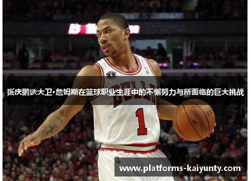 张庆鹏谈大卫·詹姆斯在篮球职业生涯中的不懈努力与所面临的巨大挑战