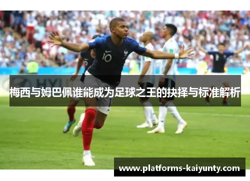 梅西与姆巴佩谁能成为足球之王的抉择与标准解析
