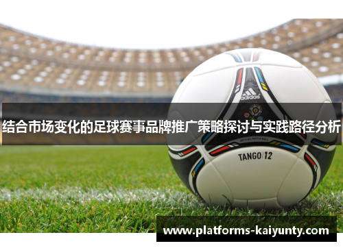 结合市场变化的足球赛事品牌推广策略探讨与实践路径分析